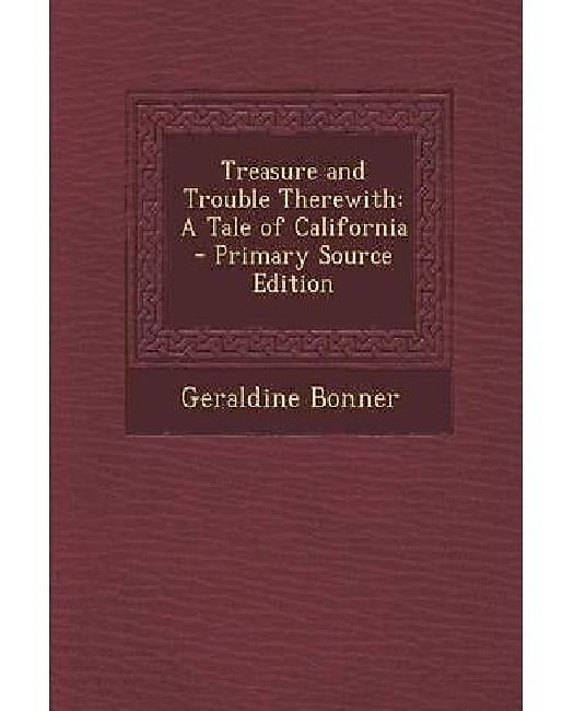 Treasure and Trouble Therewith A Tale of California